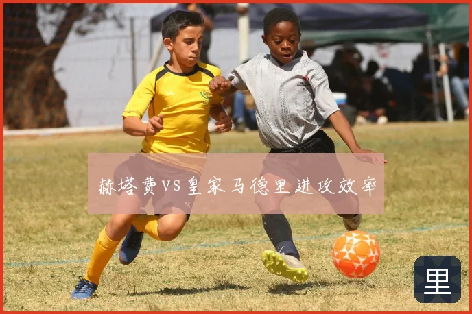 赫塔费vs皇家马德里进攻效率
